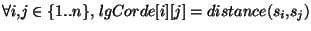 $\displaystyle \forall i,j \in \{1..n\}, \;lgCorde[i][j]=distance(s_i,s_j)$