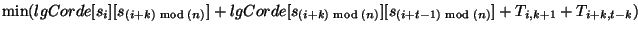 $\displaystyle \min(lgCorde[s_i][s_{(i+k)\bmod(n)}]+
lgCorde[s_{(i+k)\bmod(n)}][s_{(i+t-1)\bmod(n)}]+T_{i,k+1}+T_{i+k,t-k})$