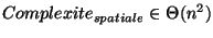 $\displaystyle Complexite_{spatiale}\in \Theta(n^2)$