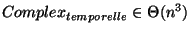$\displaystyle Complex_{temporelle}\in\Theta(n^3)$