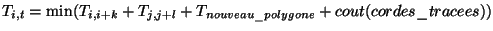 $\displaystyle T_{i,t}=\min(T_{i,i+k}+T_{j,j+l}+T_{nouveau\_polygone}+cout(cordes\_tracees))$
